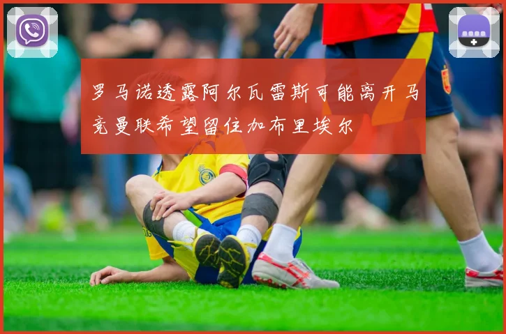 罗马诺透露阿尔瓦雷斯可能离开马竞曼联希望留住加布里埃尔