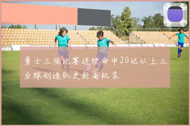 勇士三场比赛连续命中20记以上三分球创造队史新高纪录