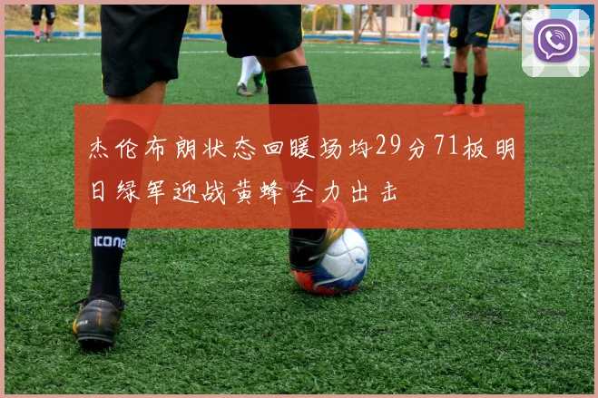 杰伦布朗状态回暖场均29分71板明日绿军迎战黄蜂全力出击